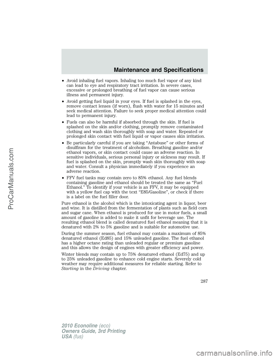 FORD E-350 2010  Owners Manual •Avoid inhaling fuel vapors. Inhaling too much fuel vapor of any kind
can lead to eye and respiratory tract irritation. In severe cases,
excessive or prolonged breathing of fuel vapor can cause seri