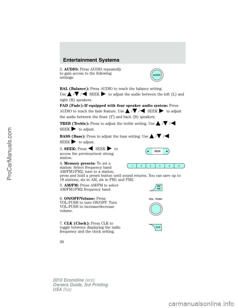 FORD E-350 2010  Owners Manual 2.AUDIO:Press AUDIO repeatedly
to gain access to the following
settings:
BAL (Balance):Press AUDIO to reach the balance setting.
Use
//SEEKto adjust the audio between the left (L) and
right (R) speake