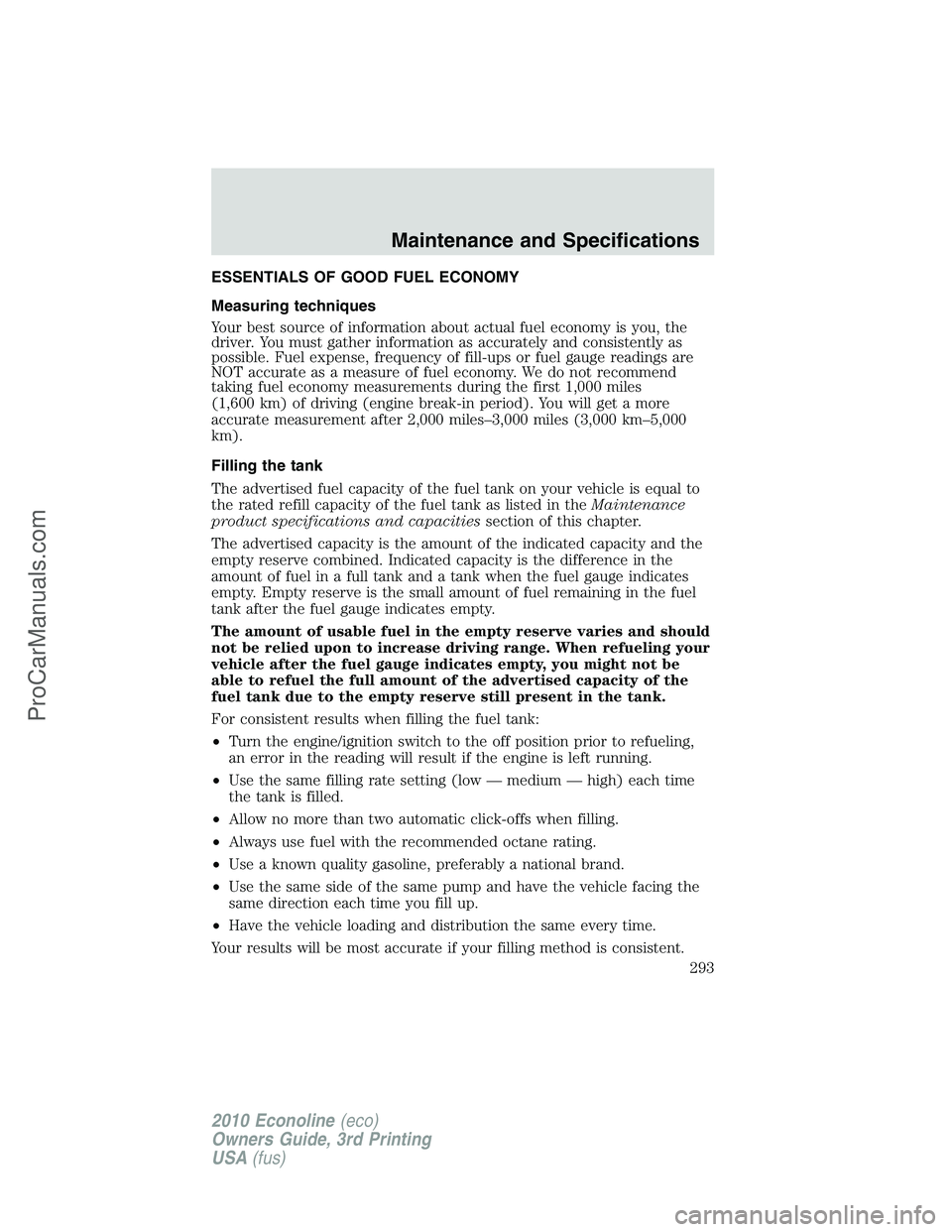 FORD E-350 2010  Owners Manual ESSENTIALS OF GOOD FUEL ECONOMY
Measuring techniques
Your best source of information about actual fuel economy is you, the
driver. You must gather information as accurately and consistently as
possibl