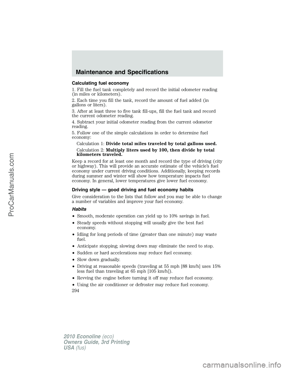 FORD E-350 2010  Owners Manual Calculating fuel economy
1. Fill the fuel tank completely and record the initial odometer reading
(in miles or kilometers).
2. Each time you fill the tank, record the amount of fuel added (in
gallons 
