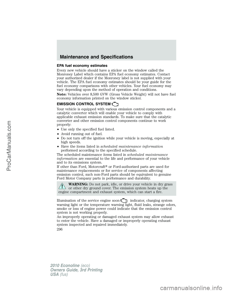 FORD E-350 2010  Owners Manual EPA fuel economy estimates
Every new vehicle should have a sticker on the window called the
Monroney Label which contains EPA fuel economy estimates. Contact
your authorized dealer if the Monroney lab