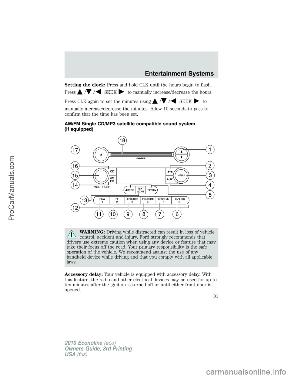 FORD E-350 2010  Owners Manual Setting the clock:Press and hold CLK until the hours begin to flash.
Press
//SEEKto manually increase/decrease the hours.
Press CLK again to set the minutes using
//SEEKto
manually increase/decrease t