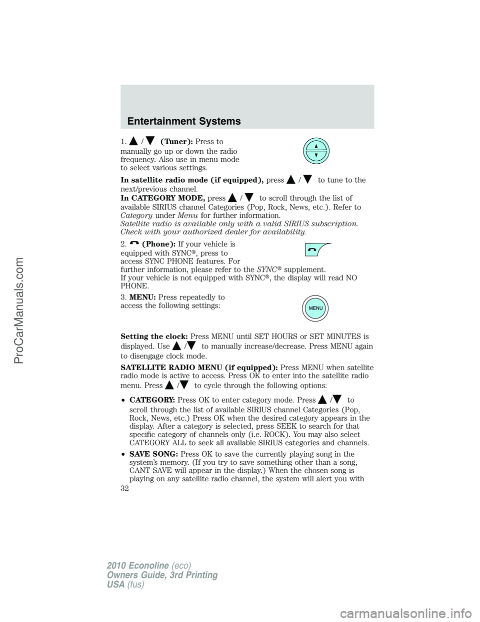 FORD E-350 2010  Owners Manual 1./(Tuner):Press to
manually go up or down the radio
frequency. Also use in menu mode
to select various settings.
In satellite radio mode (if equipped),press
/to tune to the
next/previous channel.
In 