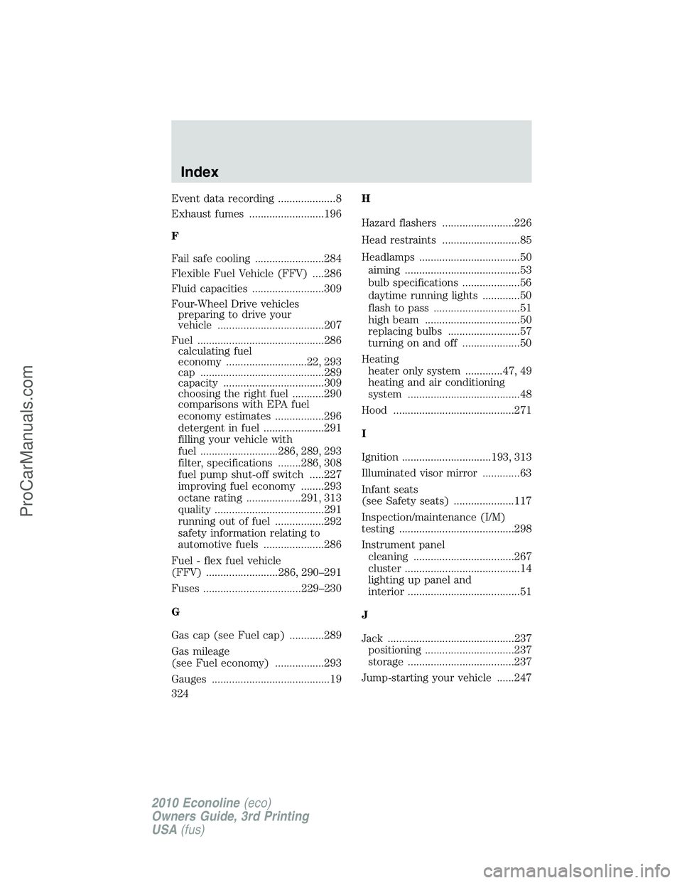 FORD E-350 2010  Owners Manual Event data recording ....................8
Exhaust fumes ..........................196
F
Fail safe cooling ........................284
Flexible Fuel Vehicle (FFV) ....286
Fluid capacities ............