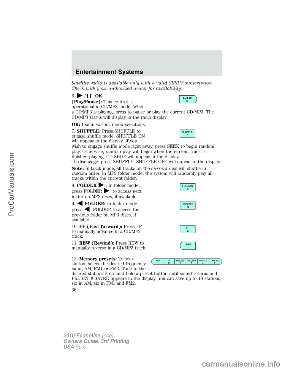 FORD E-350 2010  Owners Manual Satellite radio is available only with a valid SIRIUS subscription.
Check with your authorized dealer for availability.
6.
/OK
(Play/Pause):This control is
operational in CD/MP3 mode. When
a CD/MP3 is