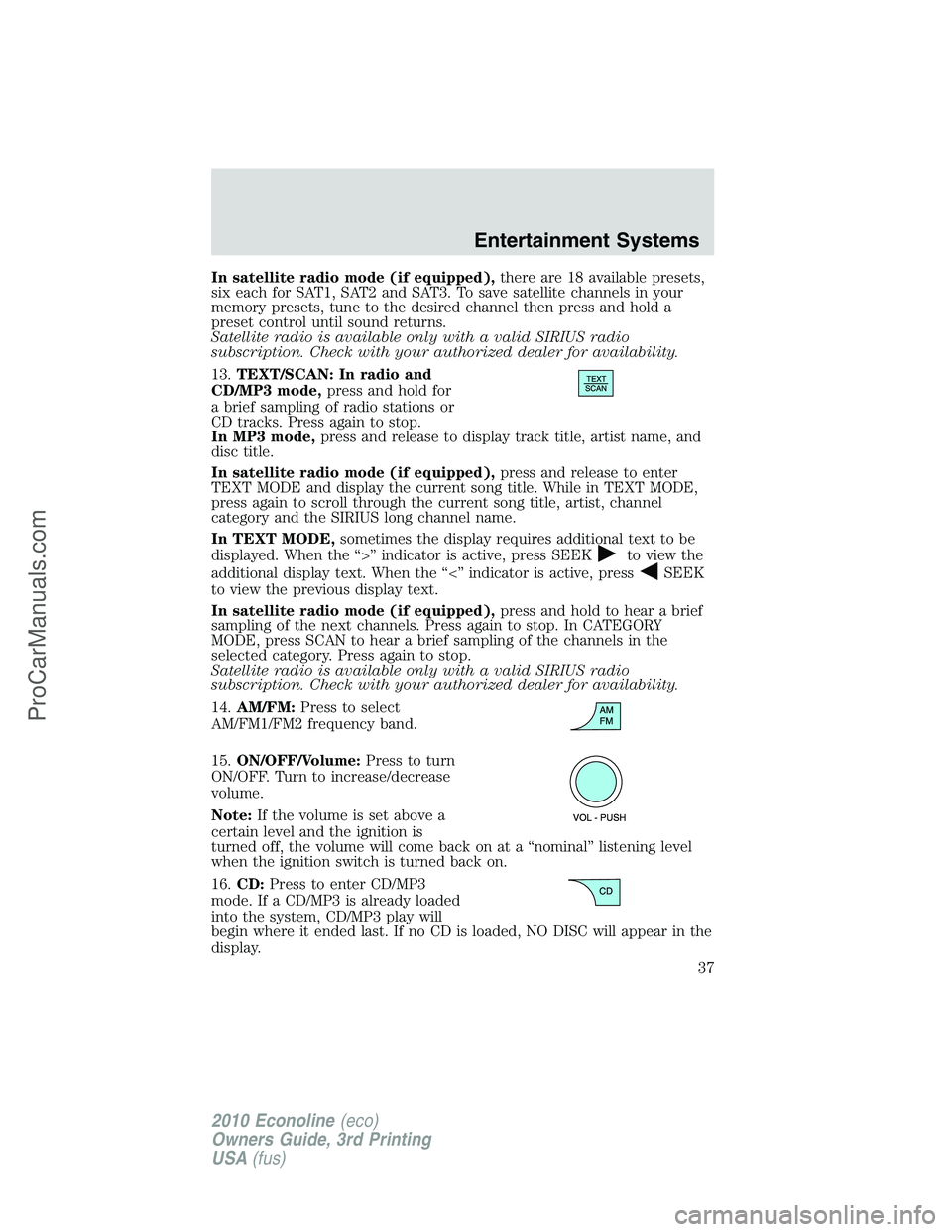 FORD E-350 2010  Owners Manual In satellite radio mode (if equipped),there are 18 available presets,
six each for SAT1, SAT2 and SAT3. To save satellite channels in your
memory presets, tune to the desired channel then press and ho