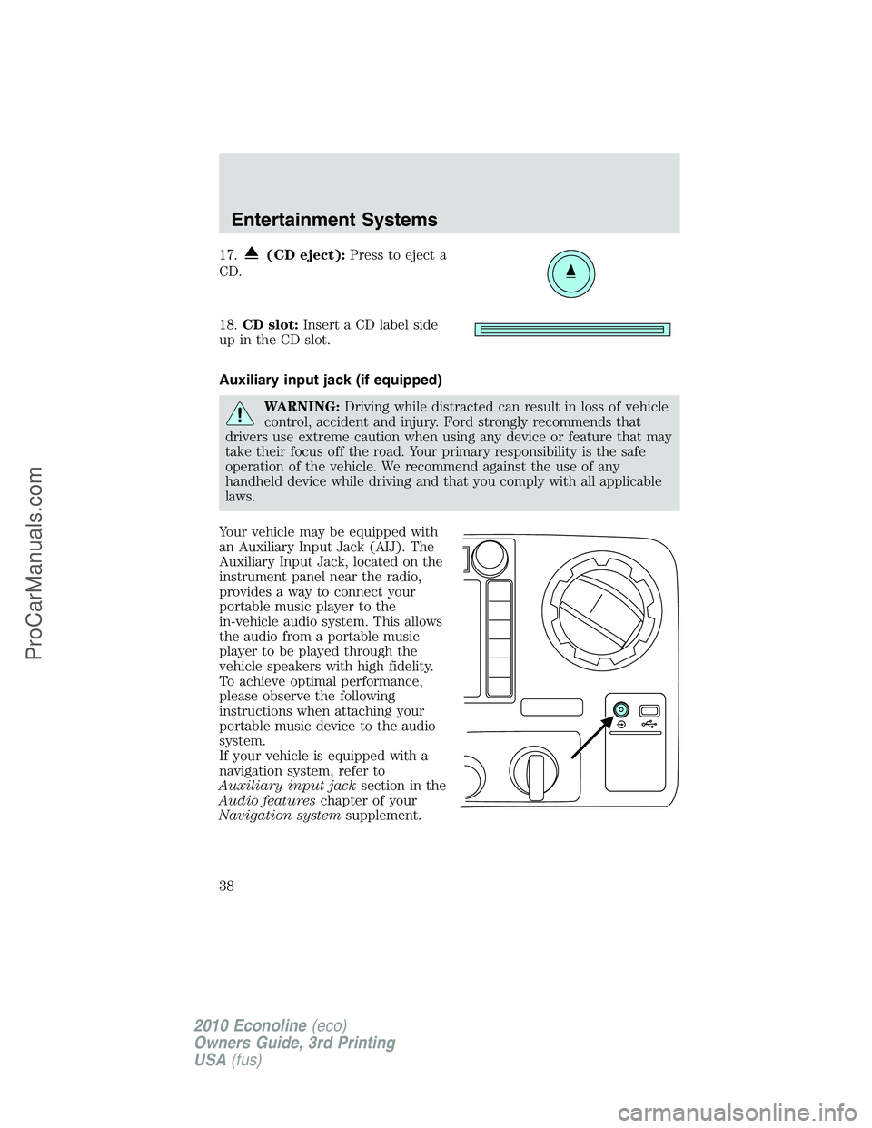 FORD E-350 2010  Owners Manual 17.(CD eject):Press to eject a
CD.
18.CD slot:Insert a CD label side
up in the CD slot.
Auxiliary input jack (if equipped)
WARNING:Driving while distracted can result in loss of vehicle
control, accid
