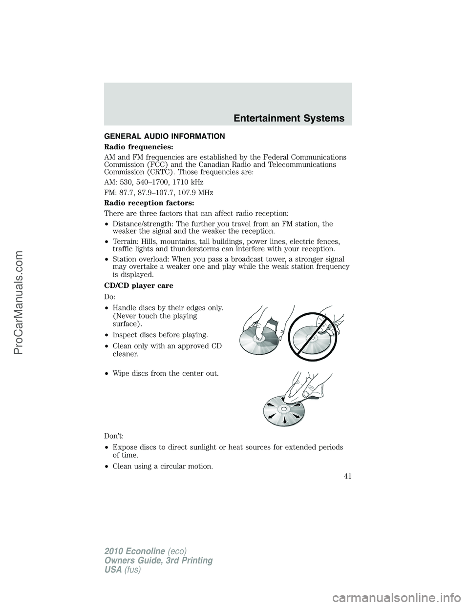 FORD E-350 2010  Owners Manual GENERAL AUDIO INFORMATION
Radio frequencies:
AM and FM frequencies are established by the Federal Communications
Commission (FCC) and the Canadian Radio and Telecommunications
Commission (CRTC). Those