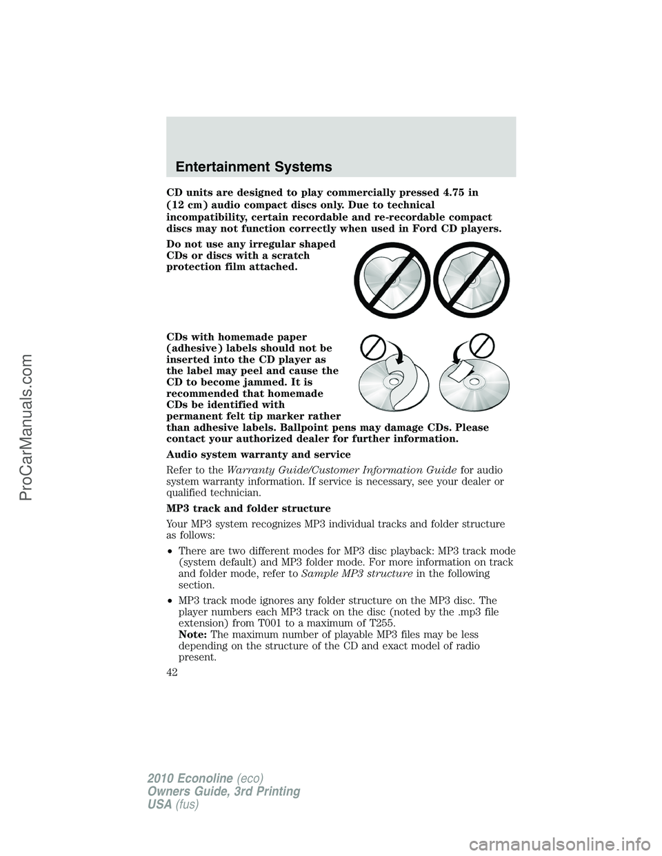 FORD E-350 2010  Owners Manual CD units are designed to play commercially pressed 4.75 in
(12 cm) audio compact discs only. Due to technical
incompatibility, certain recordable and re-recordable compact
discs may not function corre