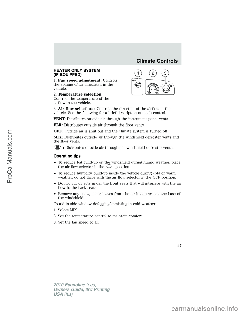 FORD E-350 2010  Owners Manual HEATER ONLY SYSTEM
(IF EQUIPPED)
1.Fan speed adjustment:Controls
the volume of air circulated in the
vehicle.
2.Temperature selection:
Controls the temperature of the
airflow in the vehicle.
3.Air flo