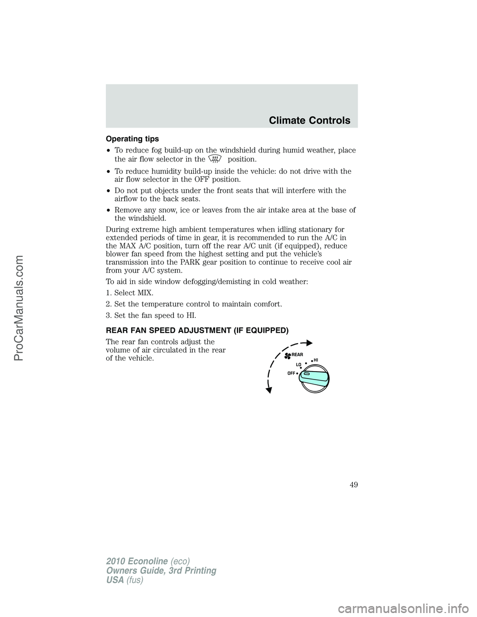 FORD E-350 2010  Owners Manual Operating tips
•To reduce fog build-up on the windshield during humid weather, place
the air flow selector in the
position.
•To reduce humidity build-up inside the vehicle: do not drive with the
a