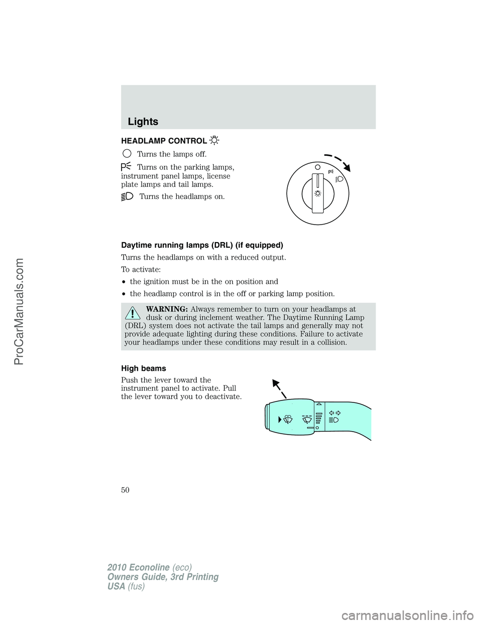 FORD E-350 2010  Owners Manual HEADLAMP CONTROL
Turns the lamps off.
Turns on the parking lamps,
instrument panel lamps, license
plate lamps and tail lamps.
Turns the headlamps on.
Daytime running lamps (DRL) (if equipped)
Turns th