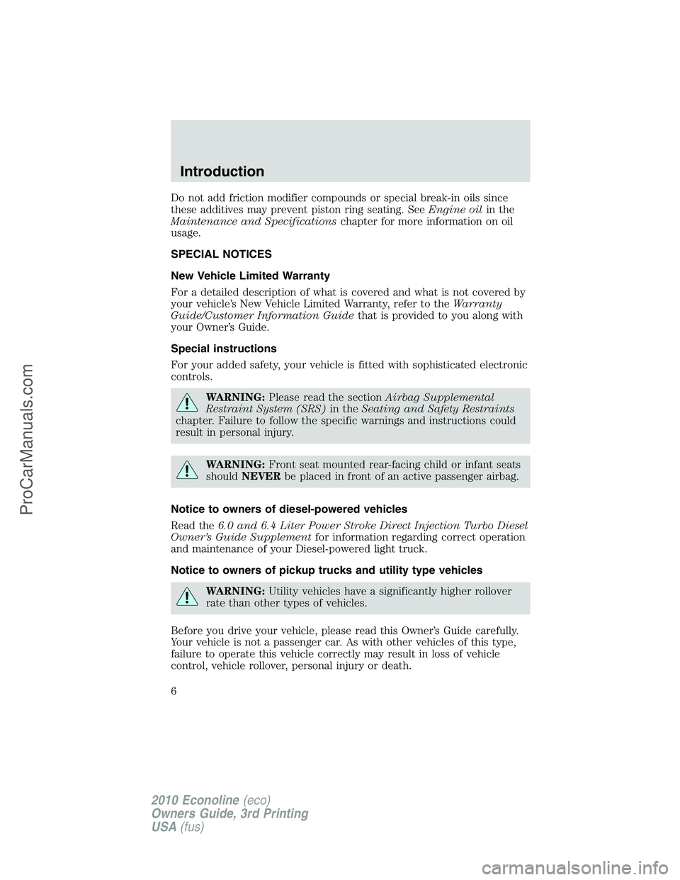 FORD E-350 2010 Owners Manual Do not add friction modifier compounds or special break-in oils since
these additives may prevent piston ring seating. SeeEngine oilin the
Maintenance and Specificationschapter for more information on FORD E-350 2010 Owners Manual Do not add friction modifier compounds or special break-in oils since
these additives may prevent piston ring seating. SeeEngine oilin the
Maintenance and Specificationschapter for more information on