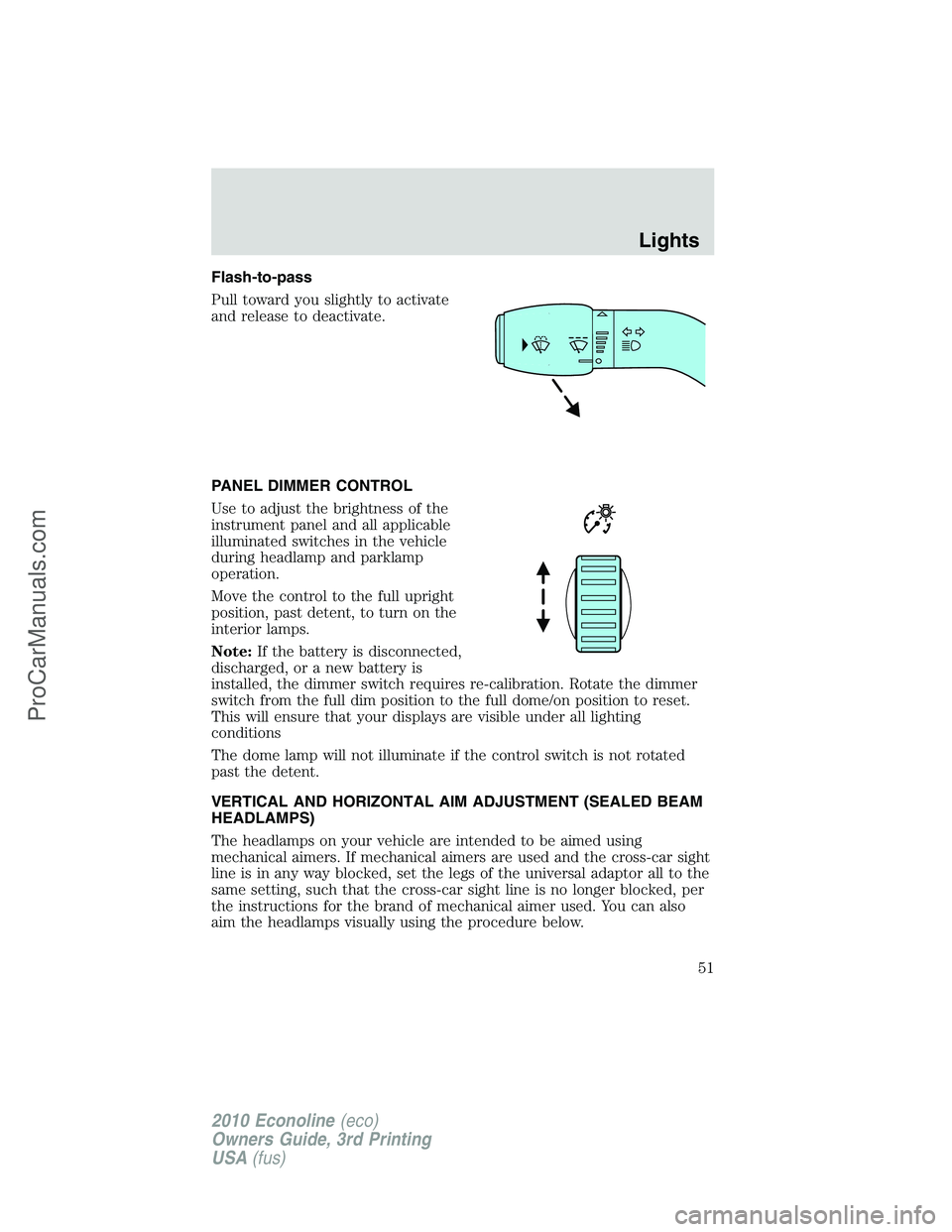 FORD E-350 2010  Owners Manual Flash-to-pass
Pull toward you slightly to activate
and release to deactivate.
PANEL DIMMER CONTROL
Use to adjust the brightness of the
instrument panel and all applicable
illuminated switches in the v