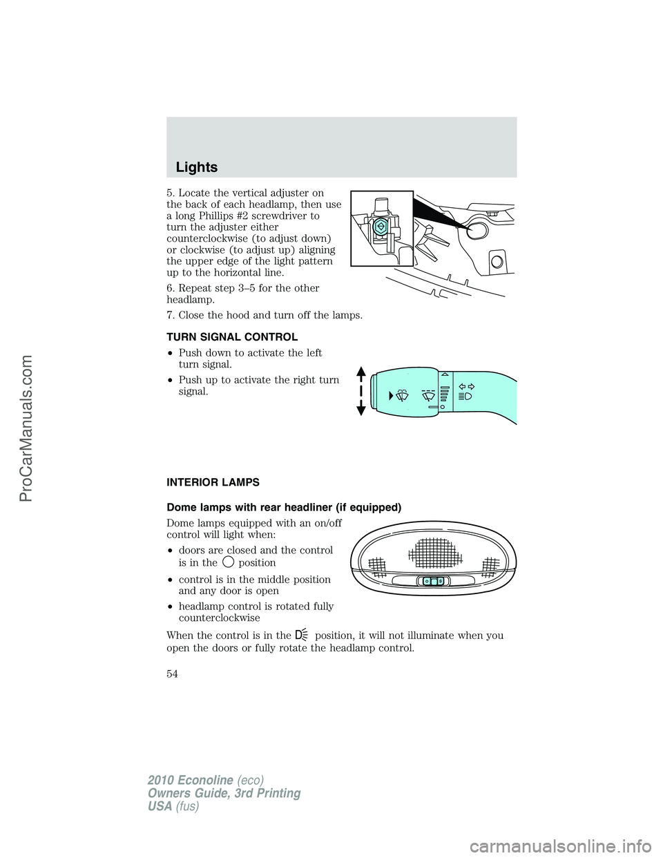 FORD E-350 2010  Owners Manual 5. Locate the vertical adjuster on
the back of each headlamp, then use
a long Phillips #2 screwdriver to
turn the adjuster either
counterclockwise (to adjust down)
or clockwise (to adjust up) aligning