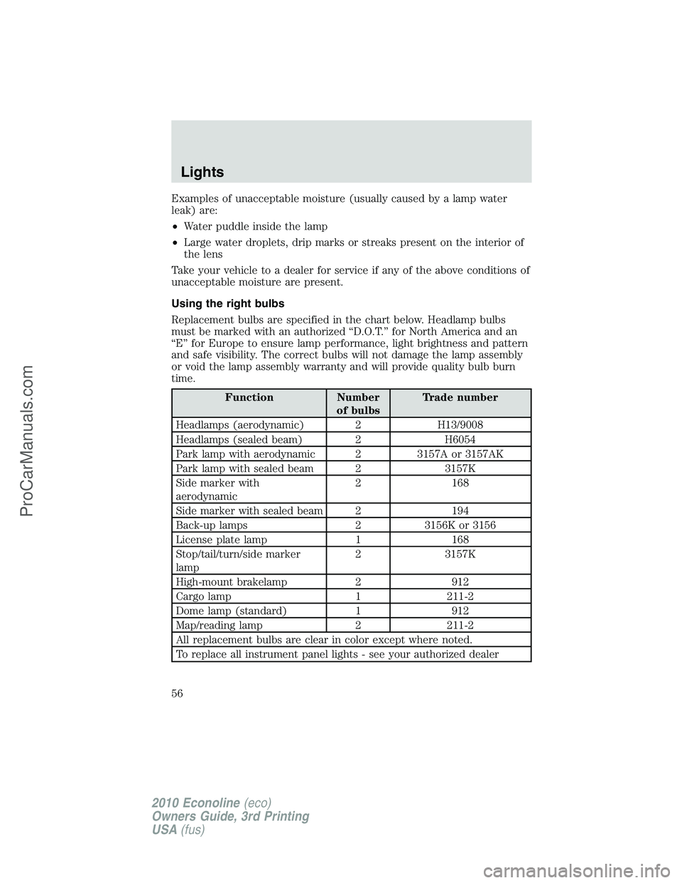 FORD E-350 2010  Owners Manual Examples of unacceptable moisture (usually caused by a lamp water
leak) are:
•Water puddle inside the lamp
•Large water droplets, drip marks or streaks present on the interior of
the lens
Take you