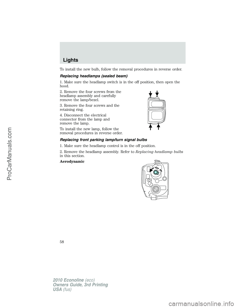 FORD E-350 2010  Owners Manual To install the new bulb, follow the removal procedures in reverse order.
Replacing headlamps (sealed beam)
1. Make sure the headlamp switch is in the off position, then open the
hood.
2. Remove the fo