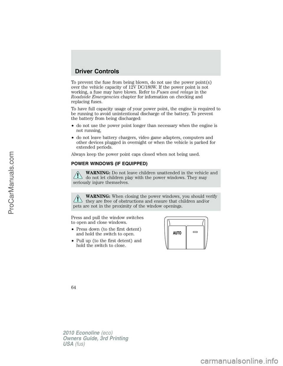 FORD E-350 2010 Owners Manual To prevent the fuse from being blown, do not use the power point(s)
over the vehicle capacity of 12V DC/180W. If the power point is not
working, a fuse may have blown. Refer toFuses and relaysin the
R FORD E-350 2010 Owners Manual To prevent the fuse from being blown, do not use the power point(s)
over the vehicle capacity of 12V DC/180W. If the power point is not
working, a fuse may have blown. Refer toFuses and relaysin the
R