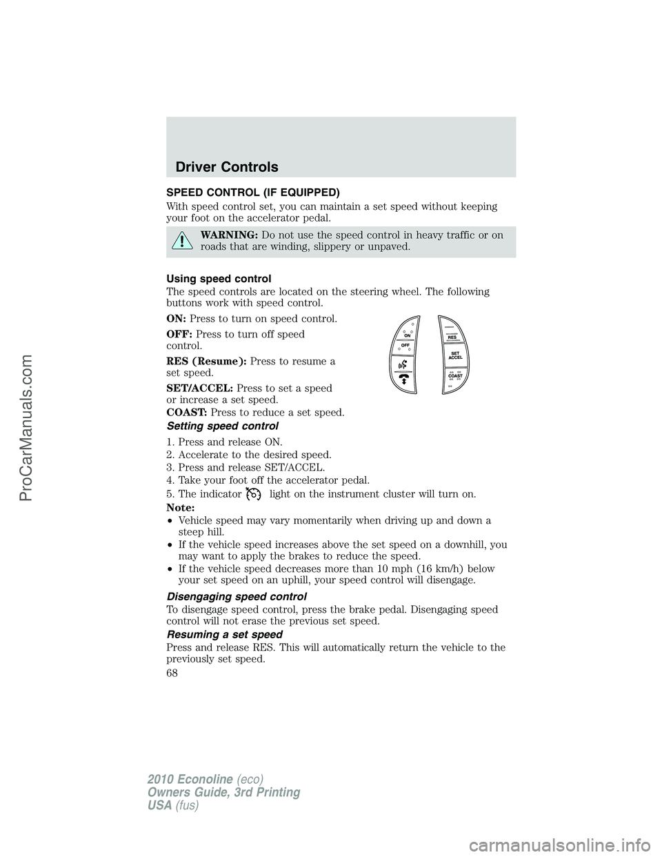 FORD E-350 2010  Owners Manual SPEED CONTROL (IF EQUIPPED)
With speed control set, you can maintain a set speed without keeping
your foot on the accelerator pedal.
WARNING:Do not use the speed control in heavy traffic or on
roads t