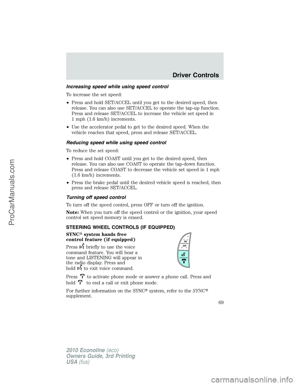 FORD E-350 2010  Owners Manual Increasing speed while using speed control
To increase the set speed:
•Press and hold SET/ACCEL until you get to the desired speed, then
release. You can also use SET/ACCEL to operate the tap-up fun