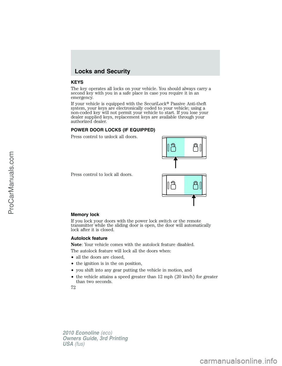 FORD E-350 2010  Owners Manual KEYS
The key operates all locks on your vehicle. You should always carry a
second key with you in a safe place in case you require it in an
emergency.
If your vehicle is equipped with the SecuriLockP