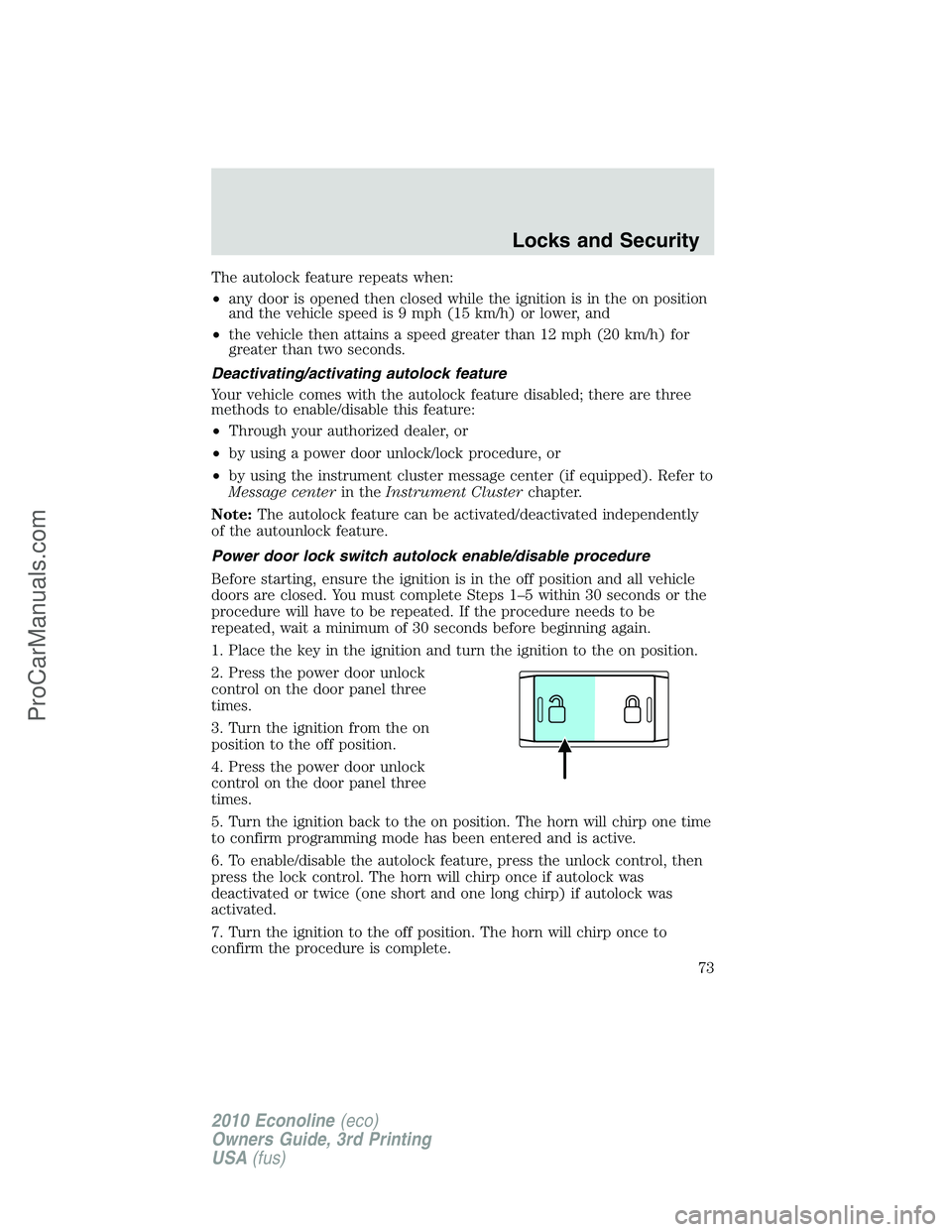 FORD E-350 2010  Owners Manual The autolock feature repeats when:
•any door is opened then closed while the ignition is in the on position
and the vehicle speed is 9 mph (15 km/h) or lower, and
•the vehicle then attains a speed
