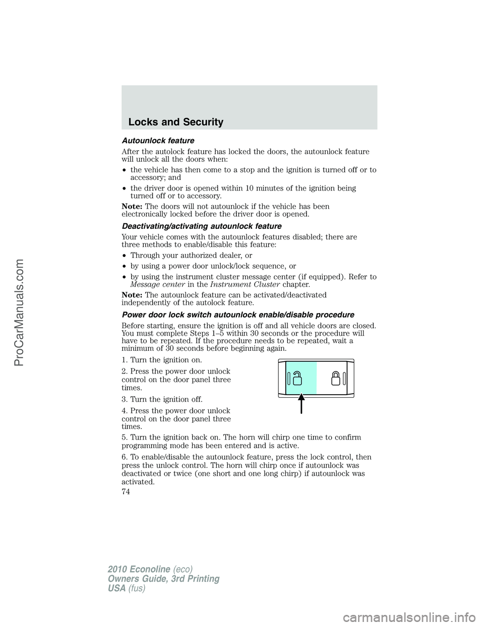 FORD E-350 2010  Owners Manual Autounlock feature
After the autolock feature has locked the doors, the autounlock feature
will unlock all the doors when:
•the vehicle has then come to a stop and the ignition is turned off or to
a