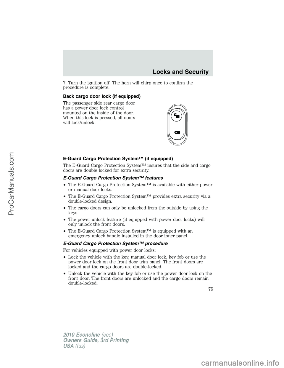FORD E-350 2010  Owners Manual 7. Turn the ignition off. The horn will chirp once to confirm the
procedure is complete.
Back cargo door lock (if equipped)
The passenger side rear cargo door
has a power door lock control
mounted on 