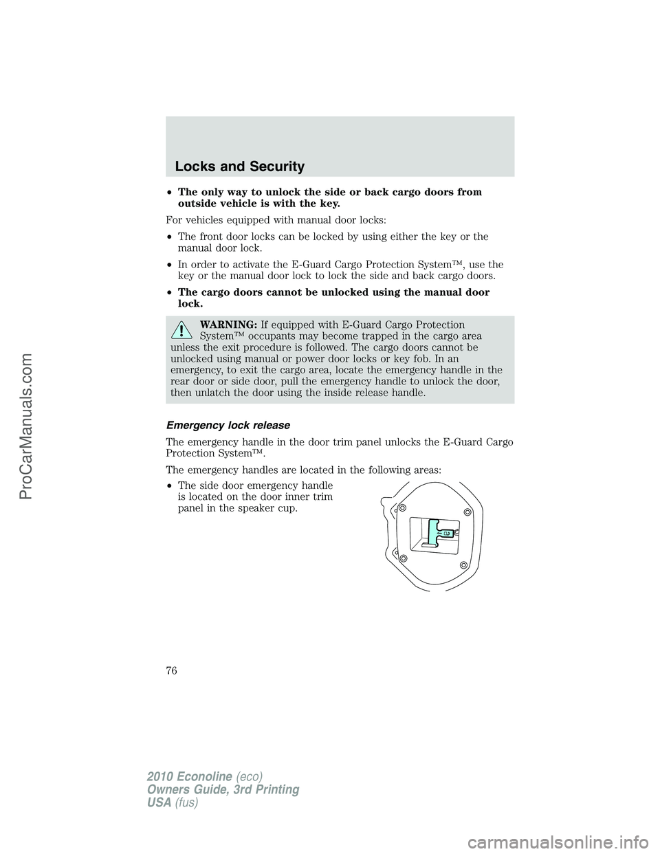 FORD E-350 2010  Owners Manual •The only way to unlock the side or back cargo doors from
outside vehicle is with the key.
For vehicles equipped with manual door locks:
•The front door locks can be locked by using either the key