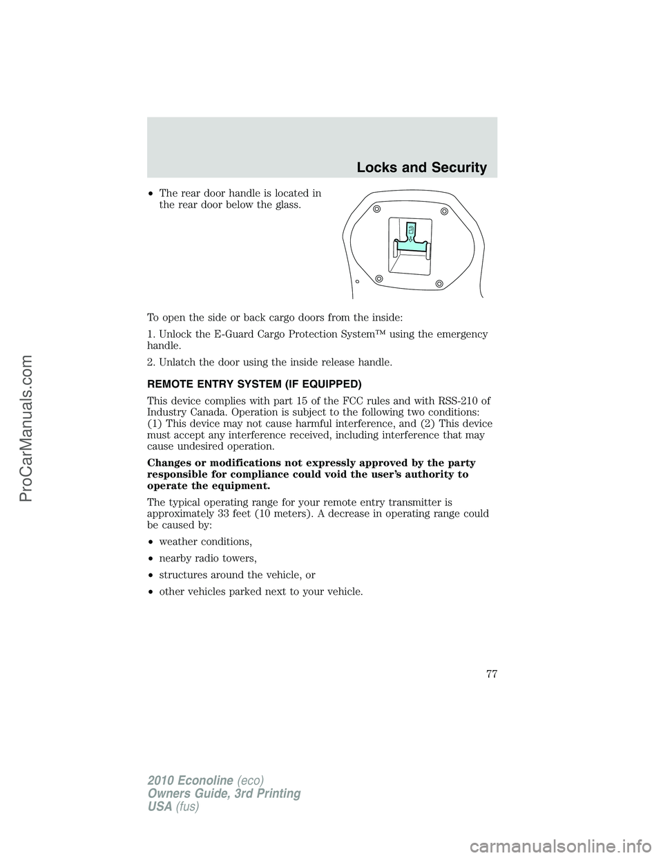 FORD E-350 2010  Owners Manual •The rear door handle is located in
the rear door below the glass.
To open the side or back cargo doors from the inside:
1. Unlock the E-Guard Cargo Protection System™ using the emergency
handle.

