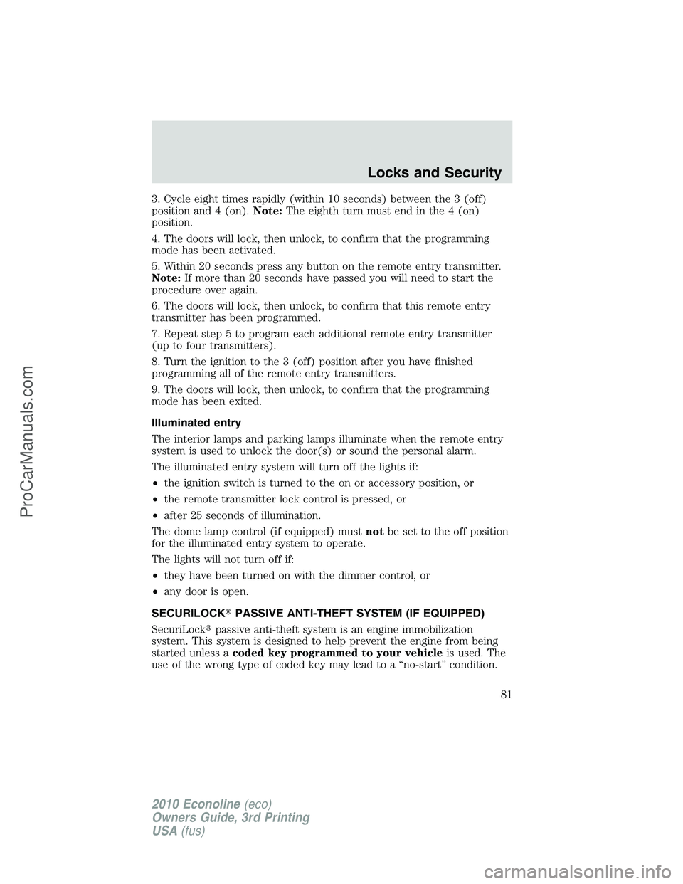 FORD E-350 2010  Owners Manual 3. Cycle eight times rapidly (within 10 seconds) between the 3 (off)
position and 4 (on).Note:The eighth turn must end in the 4 (on)
position.
4. The doors will lock, then unlock, to confirm that the 