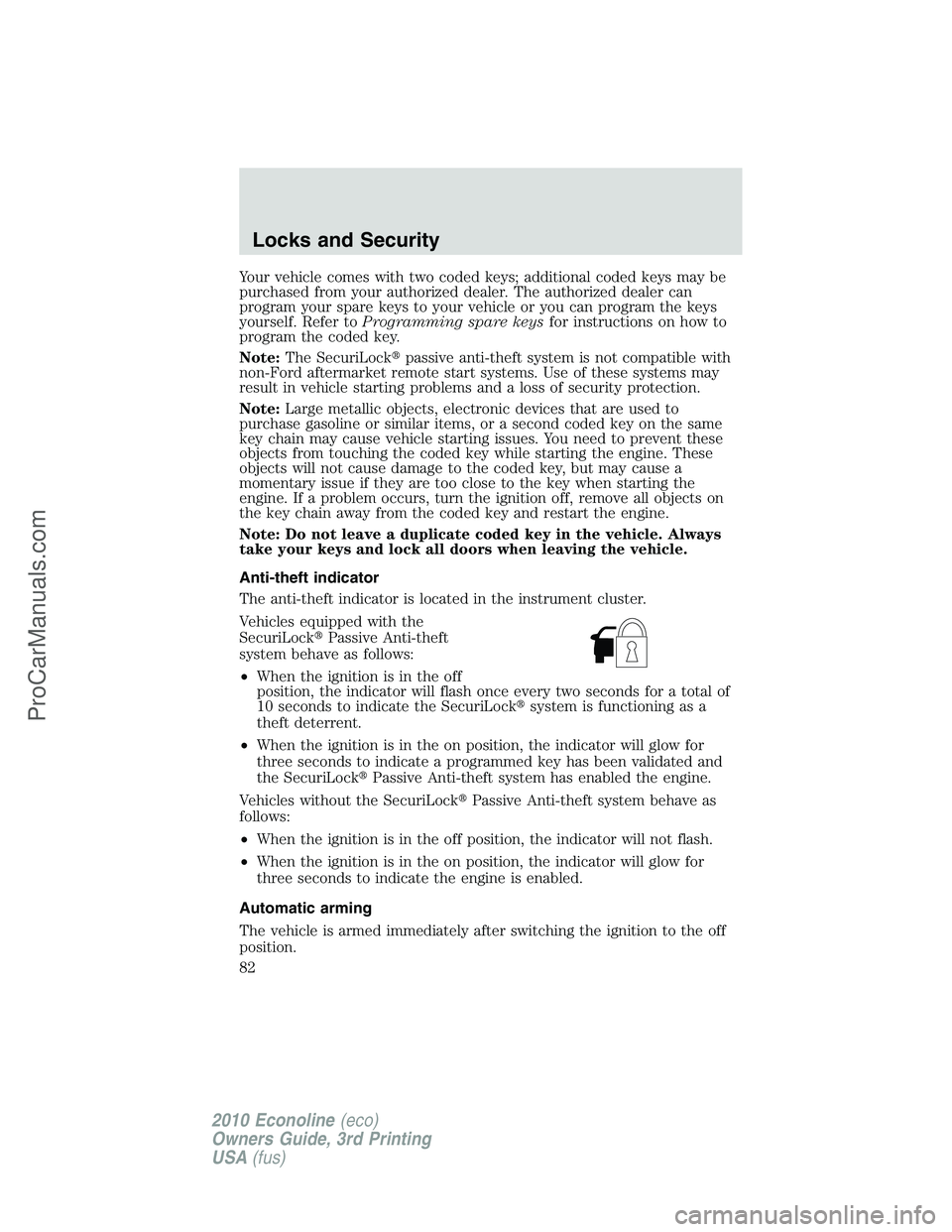 FORD E-350 2010  Owners Manual Your vehicle comes with two coded keys; additional coded keys may be
purchased from your authorized dealer. The authorized dealer can
program your spare keys to your vehicle or you can program the key