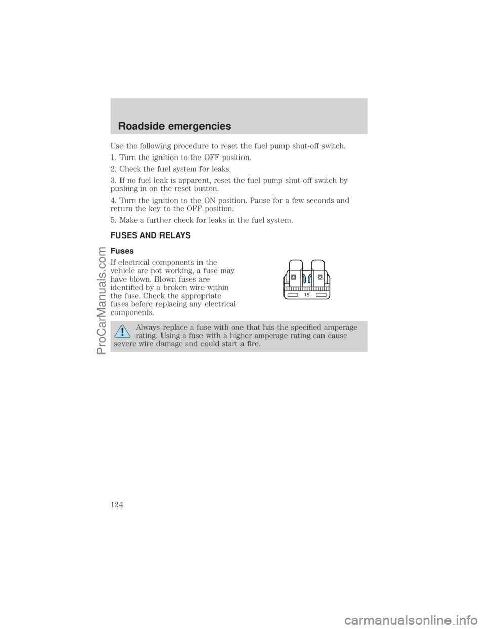 FORD E-350 2001  Owners Manual Use the following procedure to reset the fuel pump shut-off switch.
1. Turn the ignition to the OFF position.
2. Check the fuel system for leaks.
3. If no fuel leak is apparent, reset the fuel pump sh