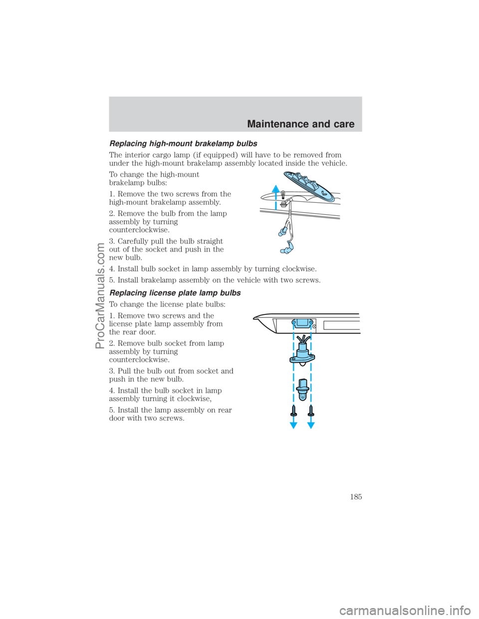FORD E-350 2001  Owners Manual Replacing high-mount brakelamp bulbs
The interior cargo lamp (if equipped) will have to be removed from
under the high-mount brakelamp assembly located inside the vehicle.
To change the high-mount
bra