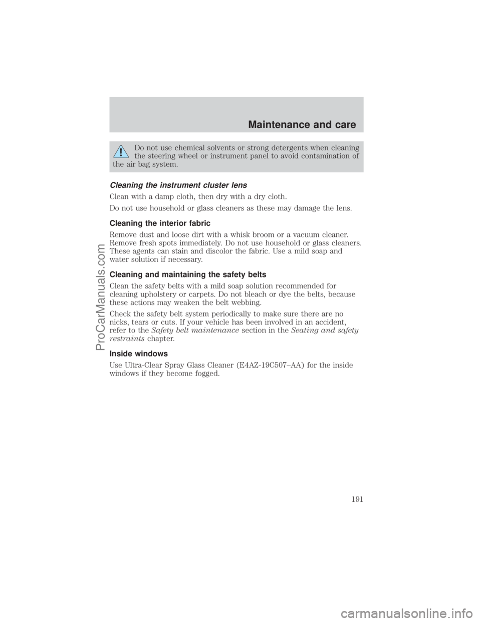 FORD E-350 2001  Owners Manual Do not use chemical solvents or strong detergents when cleaning
the steering wheel or instrument panel to avoid contamination of
the air bag system.
Cleaning the instrument cluster lens
Clean with a d