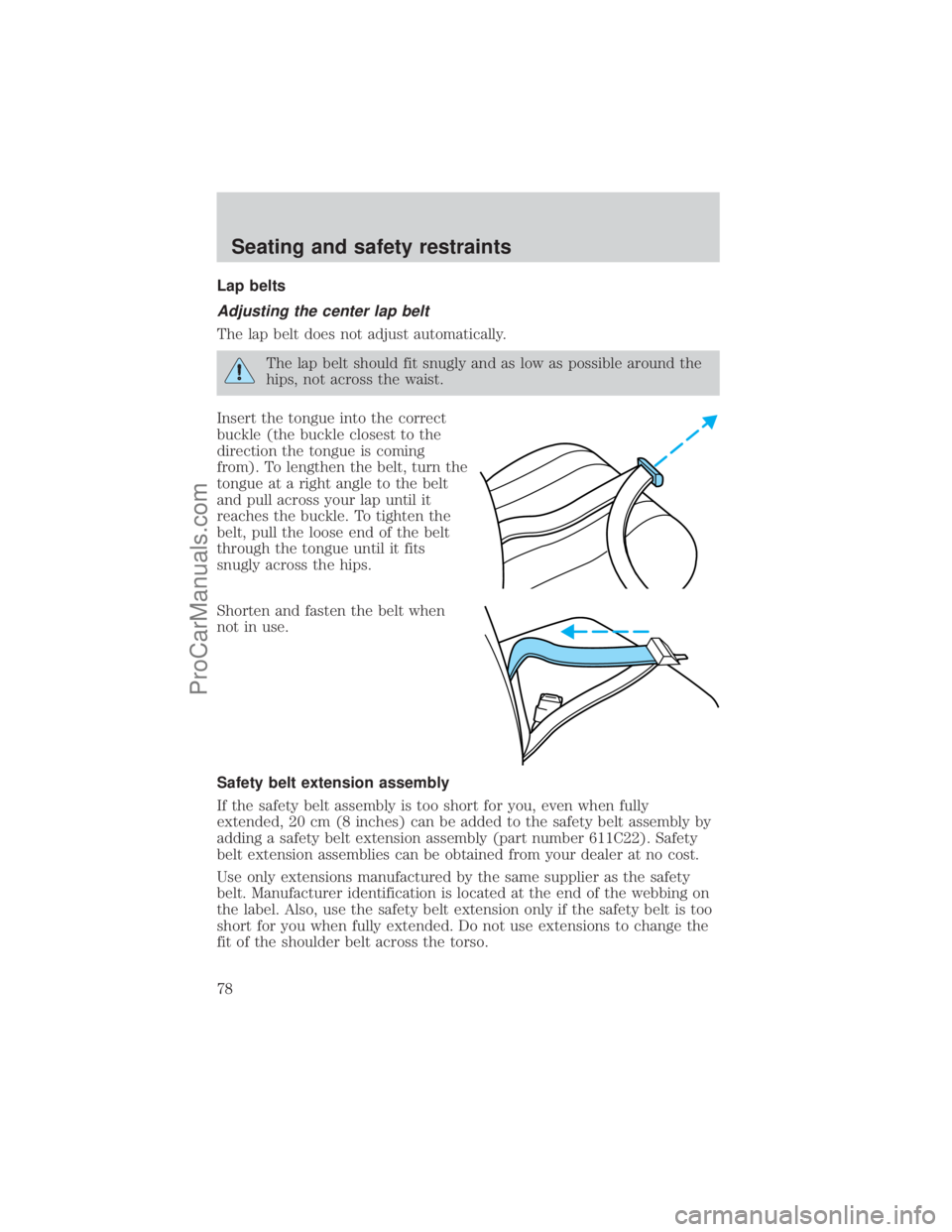 FORD E-350 2001  Owners Manual Lap belts
Adjusting the center lap belt
The lap belt does not adjust automatically.
The lap belt should fit snugly and as low as possible around the
hips, not across the waist.
Insert the tongue into 