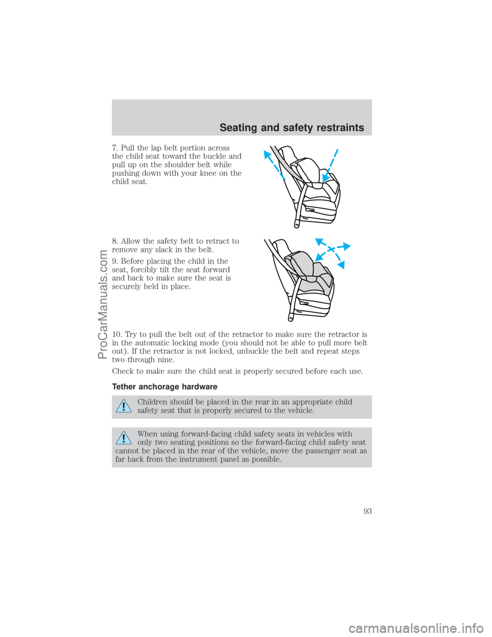 FORD E-350 2001  Owners Manual 7. Pull the lap belt portion across
the child seat toward the buckle and
pull up on the shoulder belt while
pushing down with your knee on the
child seat.
8. Allow the safety belt to retract to
remove