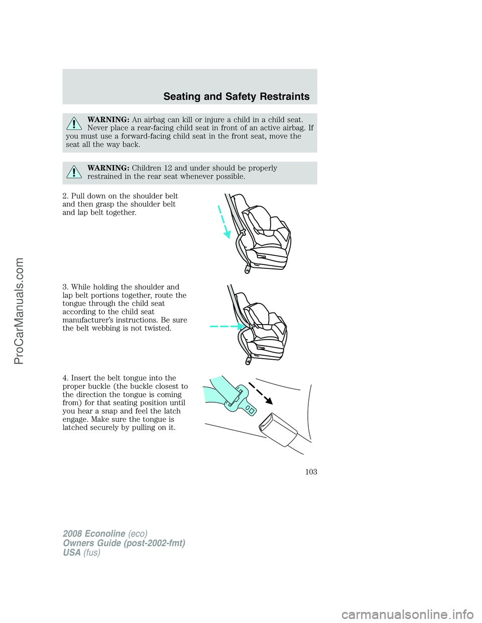 FORD E-350 2008  Owners Manual WARNING:An airbag can kill or injure a child in a child seat.
Never place a rear-facing child seat in front of an active airbag. If
you must use a forward-facing child seat in the front seat, move the