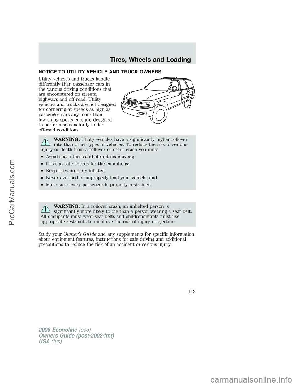 FORD E-350 2008 Owners Manual NOTICE TO UTILITY VEHICLE AND TRUCK OWNERS
Utility vehicles and trucks handle
differently than passenger cars in
the various driving conditions that
are encountered on streets,
highways and off-road. FORD E-350 2008 Owners Manual NOTICE TO UTILITY VEHICLE AND TRUCK OWNERS
Utility vehicles and trucks handle
differently than passenger cars in
the various driving conditions that
are encountered on streets,
highways and off-road.