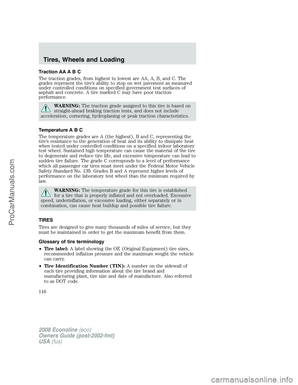 FORD E-350 2008 Owners Manual Traction AA A B C
The traction grades, from highest to lowest are AA, A, B, and C. The
grades represent the tire’s ability to stop on wet pavement as measured
under controlled conditions on specifie FORD E-350 2008 Owners Manual Traction AA A B C
The traction grades, from highest to lowest are AA, A, B, and C. The
grades represent the tire’s ability to stop on wet pavement as measured
under controlled conditions on specifie