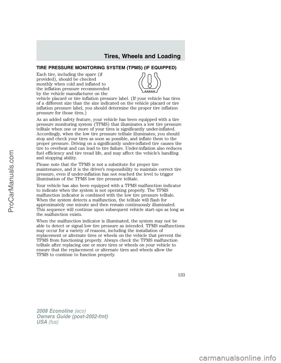 FORD E-350 2008 Owners Manual TIRE PRESSURE MONITORING SYSTEM (TPMS) (IF EQUIPPED)
Each tire, including the spare (if
provided), should be checked
monthly when cold and inflated to
the inflation pressure recommended
by the vehicle FORD E-350 2008 Owners Manual TIRE PRESSURE MONITORING SYSTEM (TPMS) (IF EQUIPPED)
Each tire, including the spare (if
provided), should be checked
monthly when cold and inflated to
the inflation pressure recommended
by the vehicle