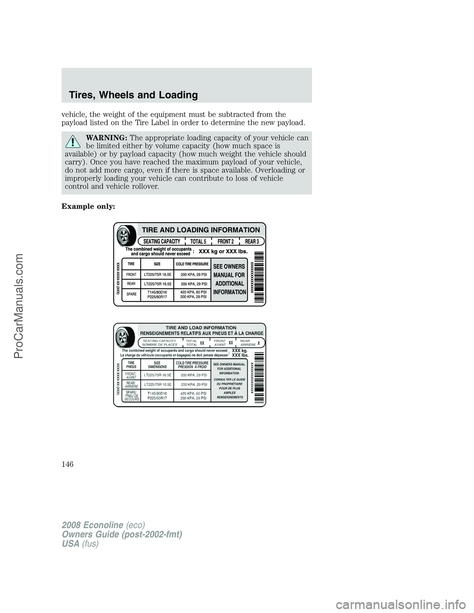 FORD E-350 2008  Owners Manual vehicle, the weight of the equipment must be subtracted from the
payload listed on the Tire Label in order to determine the new payload.
WARNING:The appropriate loading capacity of your vehicle can
be