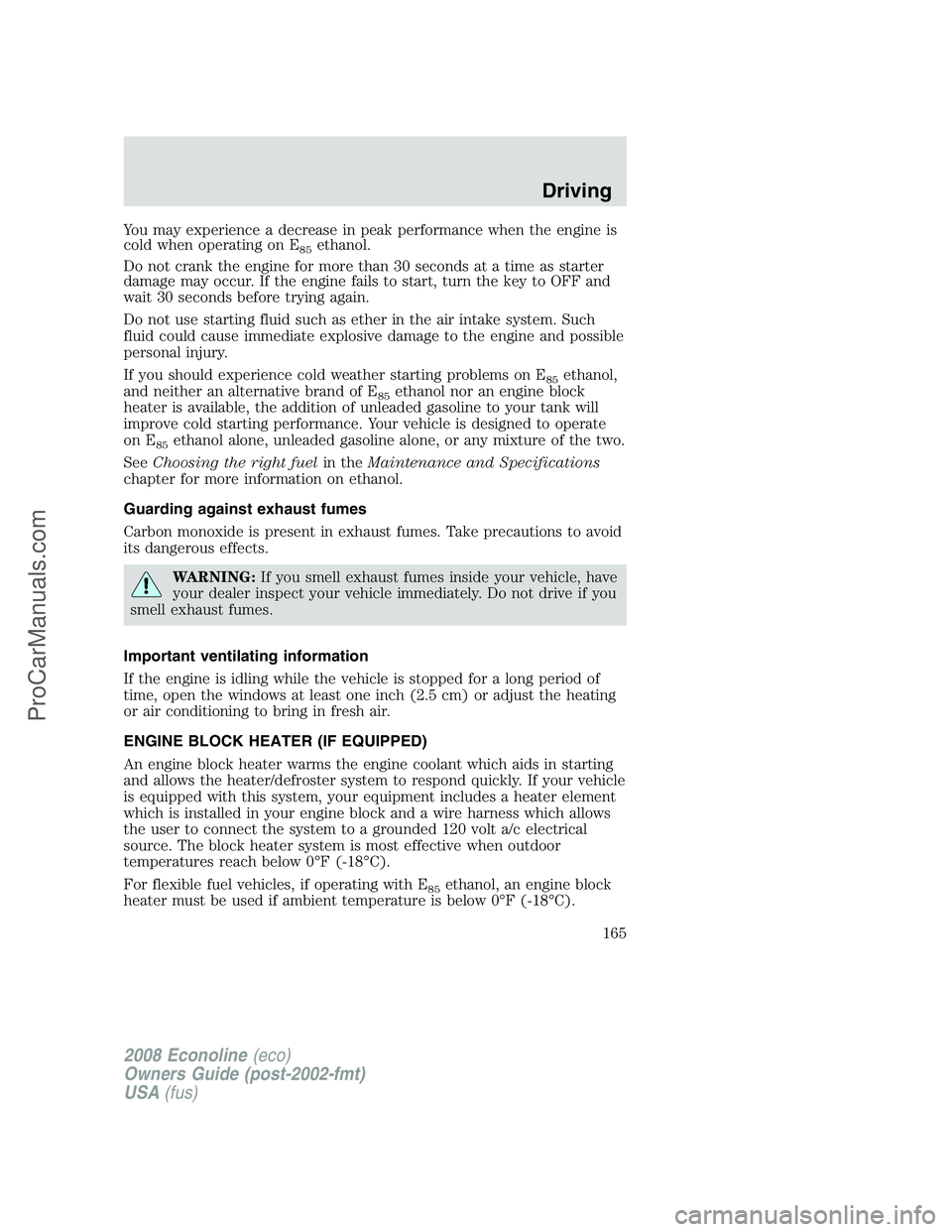 FORD E-350 2008 Owners Manual You may experience a decrease in peak performance when the engine is
cold when operating on E
85ethanol.
Do not crank the engine for more than 30 seconds at a time as starter
damage may occur. If the FORD E-350 2008 Owners Manual You may experience a decrease in peak performance when the engine is
cold when operating on E
85ethanol.
Do not crank the engine for more than 30 seconds at a time as starter
damage may occur. If the