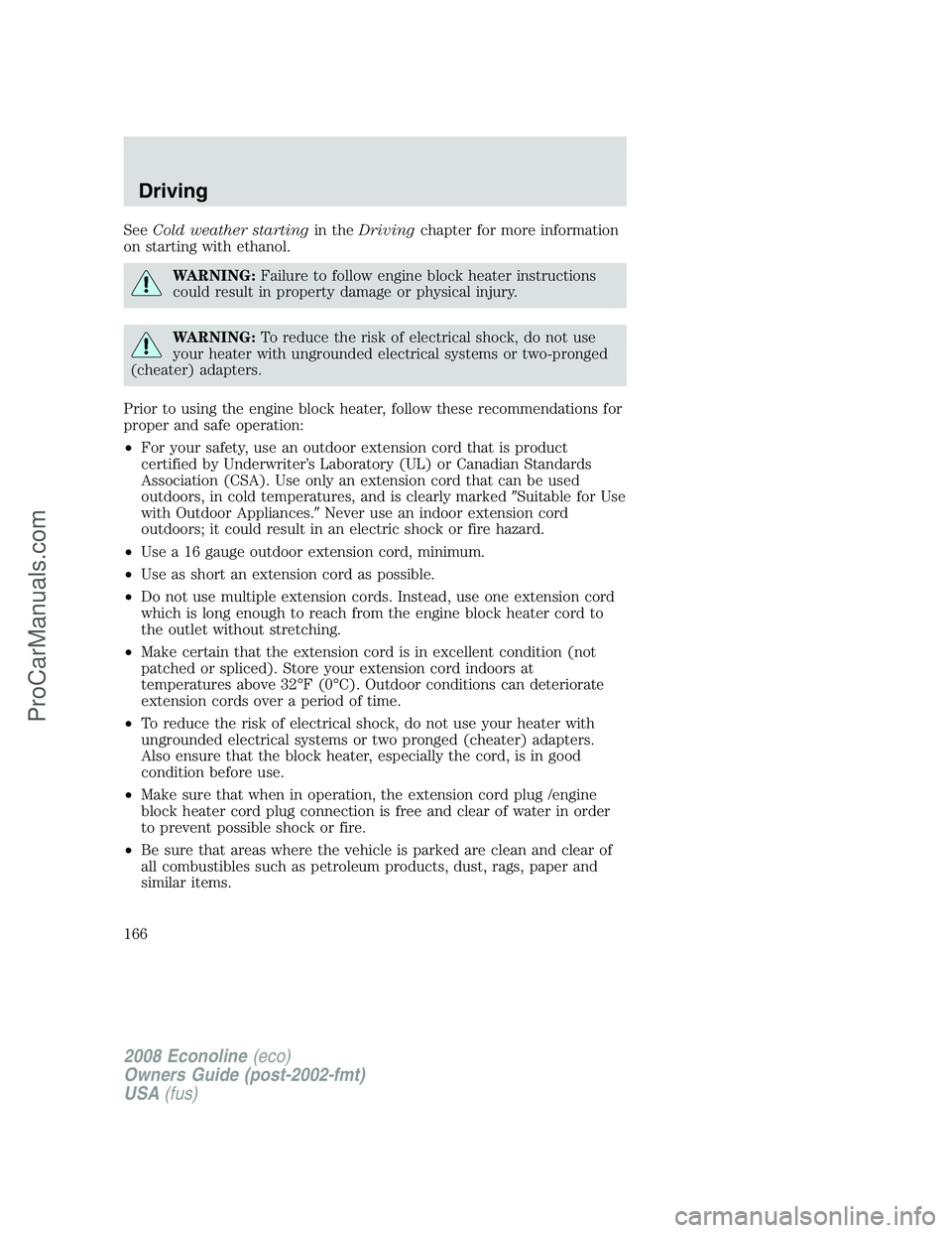 FORD E-350 2008 Owners Manual SeeCold weather startingin theDrivingchapter for more information
on starting with ethanol.
WARNING:Failure to follow engine block heater instructions
could result in property damage or physical injur FORD E-350 2008 Owners Manual SeeCold weather startingin theDrivingchapter for more information
on starting with ethanol.
WARNING:Failure to follow engine block heater instructions
could result in property damage or physical injur