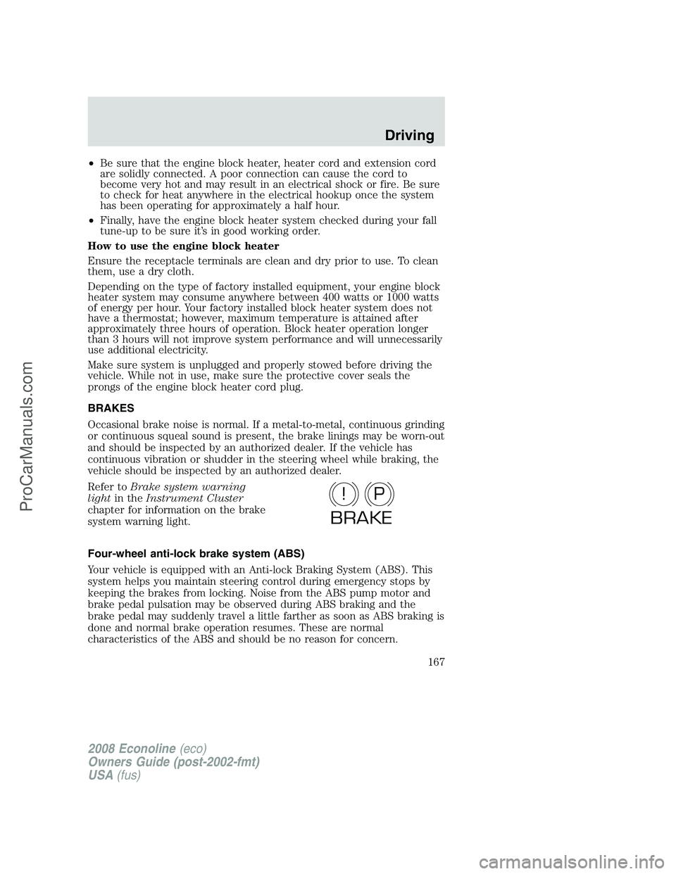 FORD E-350 2008 Owners Manual •Be sure that the engine block heater, heater cord and extension cord
are solidly connected. A poor connection can cause the cord to
become very hot and may result in an electrical shock or fire. Be FORD E-350 2008 Owners Manual •Be sure that the engine block heater, heater cord and extension cord
are solidly connected. A poor connection can cause the cord to
become very hot and may result in an electrical shock or fire. Be