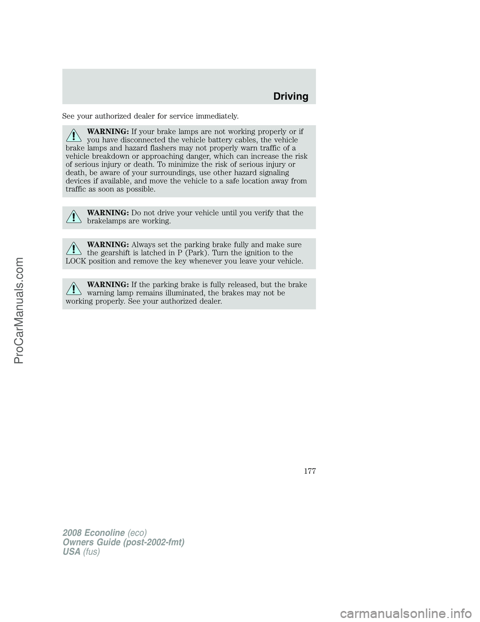 FORD E-350 2008 Owners Manual See your authorized dealer for service immediately.
WARNING:If your brake lamps are not working properly or if
you have disconnected the vehicle battery cables, the vehicle
brake lamps and hazard flas FORD E-350 2008 Owners Manual See your authorized dealer for service immediately.
WARNING:If your brake lamps are not working properly or if
you have disconnected the vehicle battery cables, the vehicle
brake lamps and hazard flas