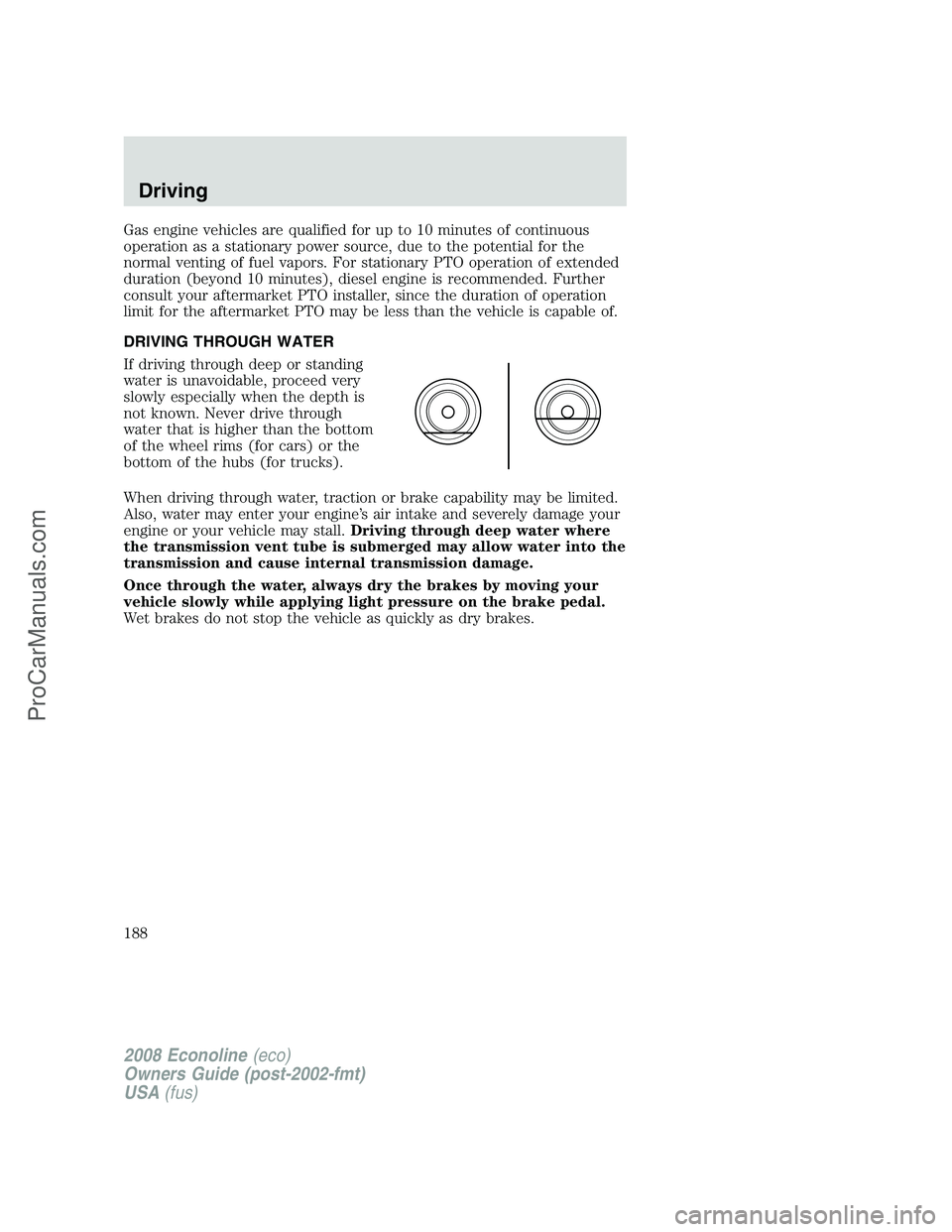 FORD E-350 2008 Owners Manual Gas engine vehicles are qualified for up to 10 minutes of continuous
operation as a stationary power source, due to the potential for the
normal venting of fuel vapors. For stationary PTO operation of FORD E-350 2008 Owners Manual Gas engine vehicles are qualified for up to 10 minutes of continuous
operation as a stationary power source, due to the potential for the
normal venting of fuel vapors. For stationary PTO operation of
