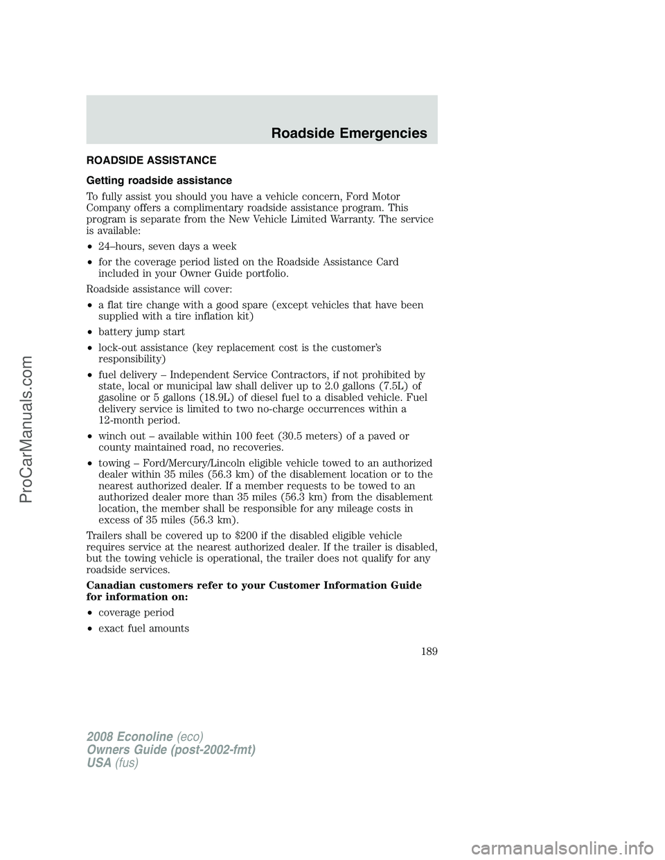 FORD E-350 2008 Owners Manual ROADSIDE ASSISTANCE
Getting roadside assistance
To fully assist you should you have a vehicle concern, Ford Motor
Company offers a complimentary roadside assistance program. This
program is separate f FORD E-350 2008 Owners Manual ROADSIDE ASSISTANCE
Getting roadside assistance
To fully assist you should you have a vehicle concern, Ford Motor
Company offers a complimentary roadside assistance program. This
program is separate f