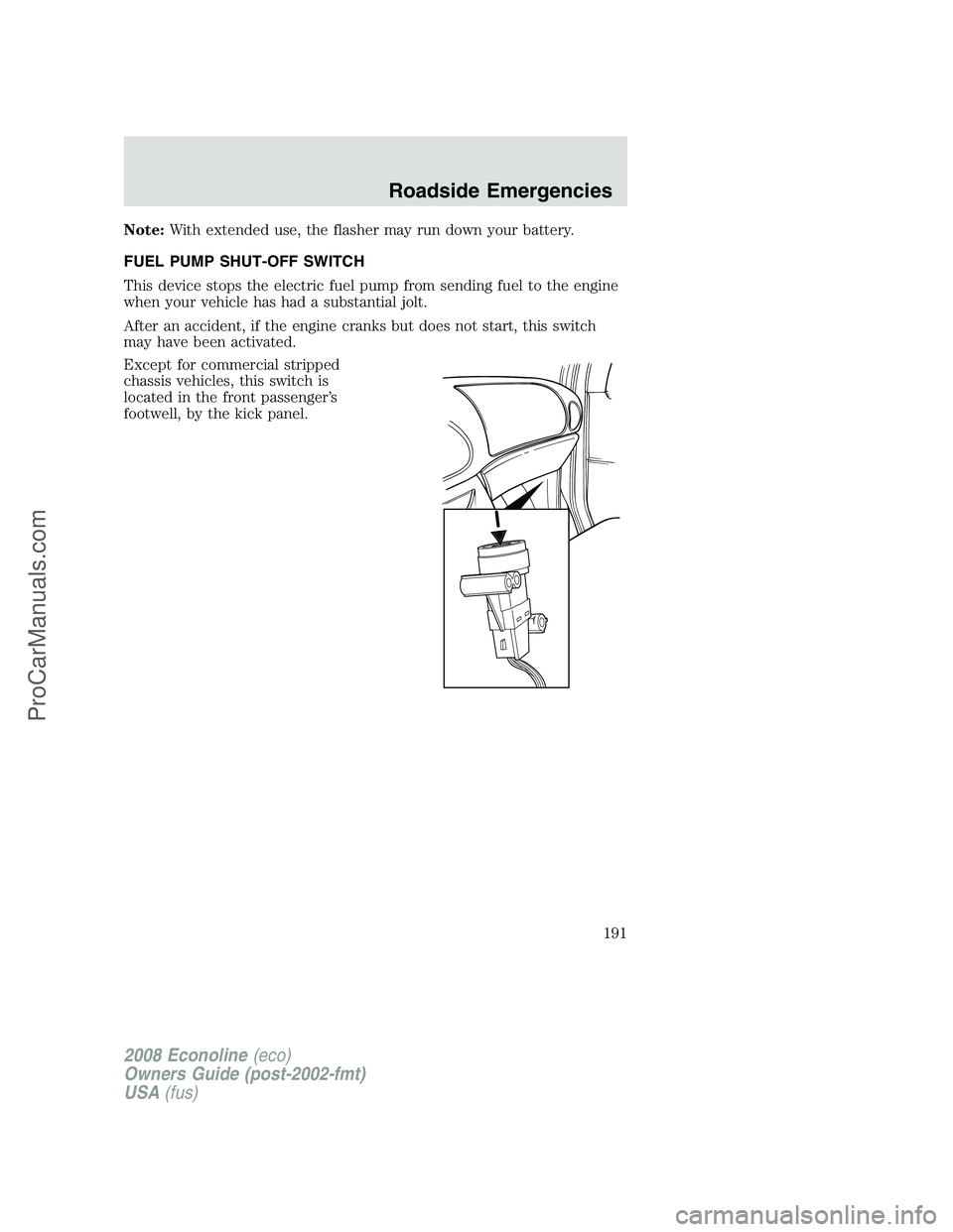 FORD E-350 2008  Owners Manual Note:With extended use, the flasher may run down your battery.
FUEL PUMP SHUT-OFF SWITCH
This device stops the electric fuel pump from sending fuel to the engine
when your vehicle has had a substantia
