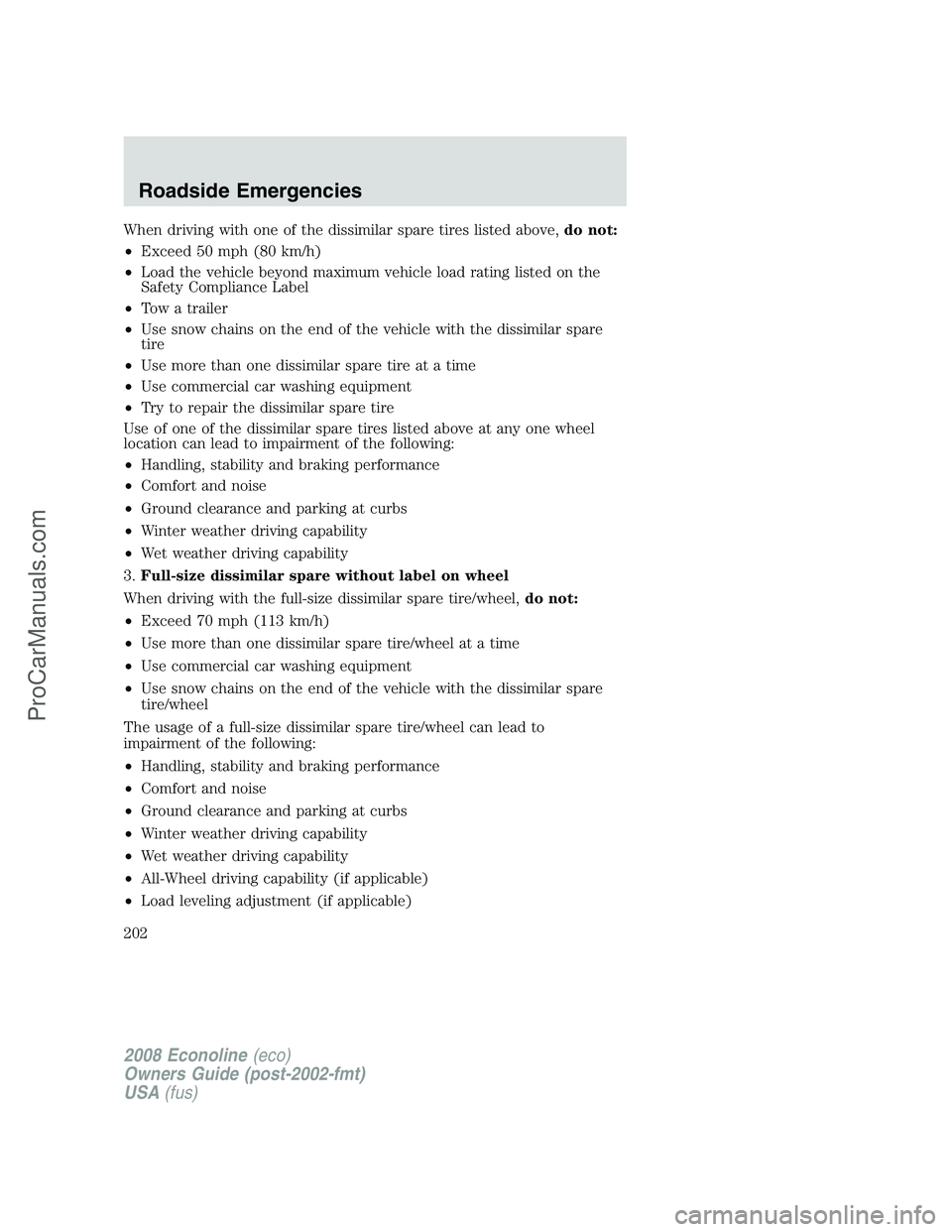 FORD E-350 2008  Owners Manual When driving with one of the dissimilar spare tires listed above,do not:
•Exceed 50 mph (80 km/h)
•Load the vehicle beyond maximum vehicle load rating listed on the
Safety Compliance Label
•Tow 